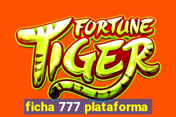 ficha 777 plataforma